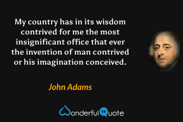 41678A-my-country-has-in-its-wisdom-contrived-me-most-insignificant-john-adams.png