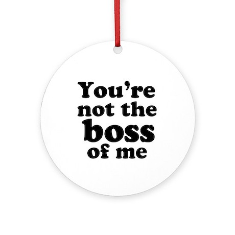 youre_not_the_boss_of_me_ornament_round.jpg