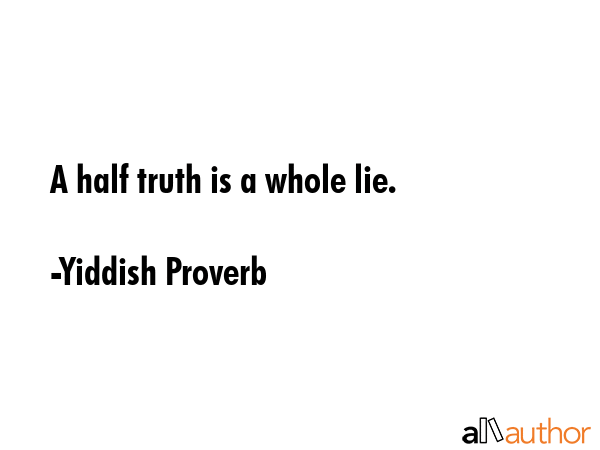 yiddish-proverb-quote-a-half-truth-is-a-whole-lie.gif