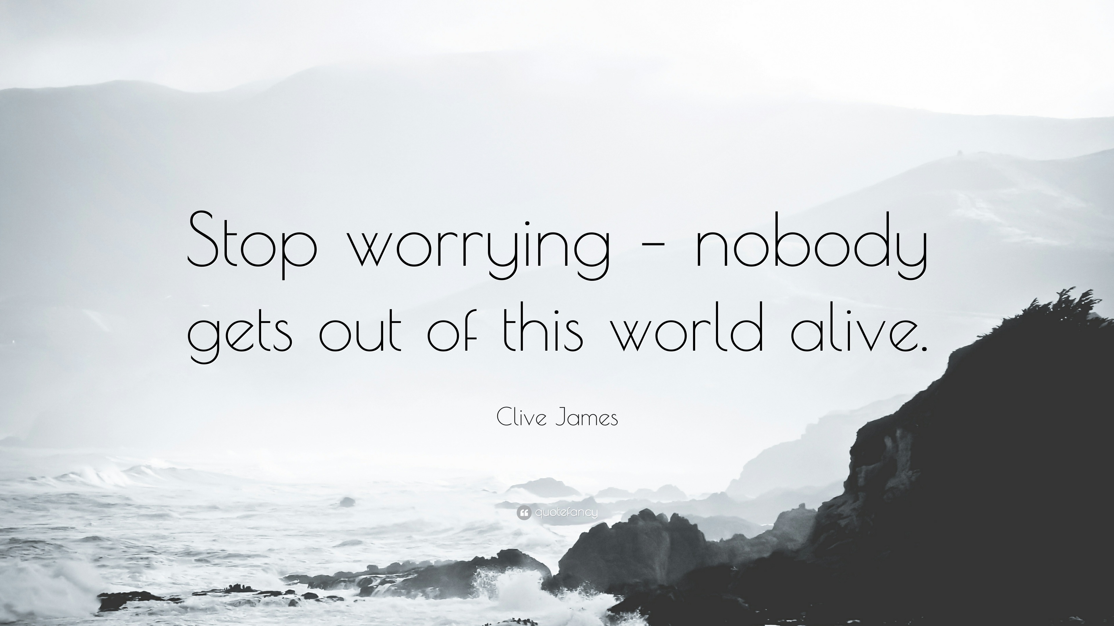 3816265-Clive-James-Quote-Stop-worrying-nobody-gets-out-of-this-world.jpg