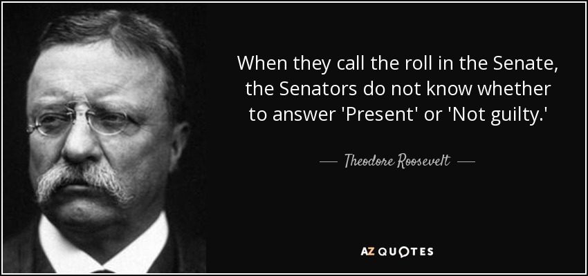 quote-when-they-call-the-roll-in-the-senate-the-senators-do-not-know-whether-to-answer-present-theodore-roosevelt-25-9-0968.jpg